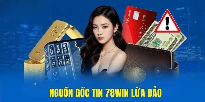 Nguồn gốc tin tức 78Win lừa đảo