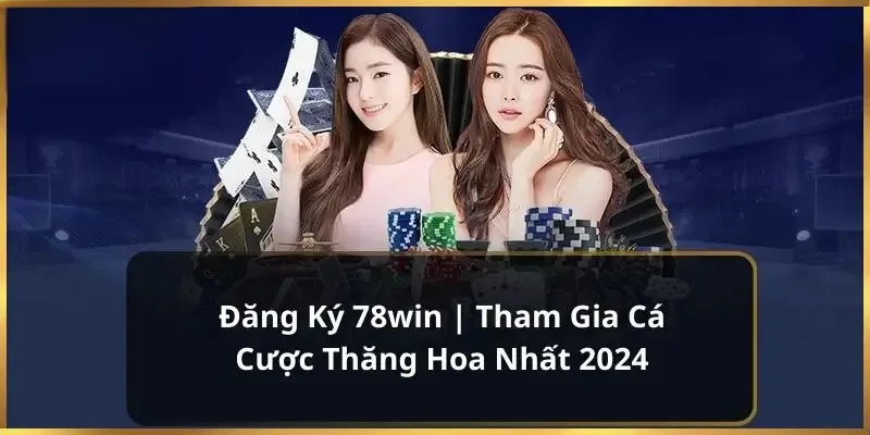 Quy trình đăng ký tài khoản 78win để tham gia sảnh casino